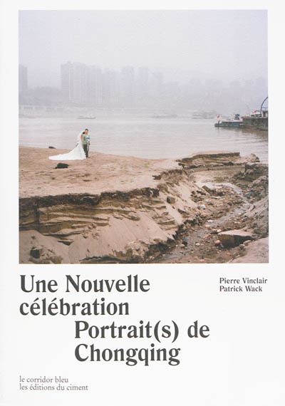Une nouvelle célébration : portrait(s) de Chongqing. A new celebration : portrait(s) of Chongqing