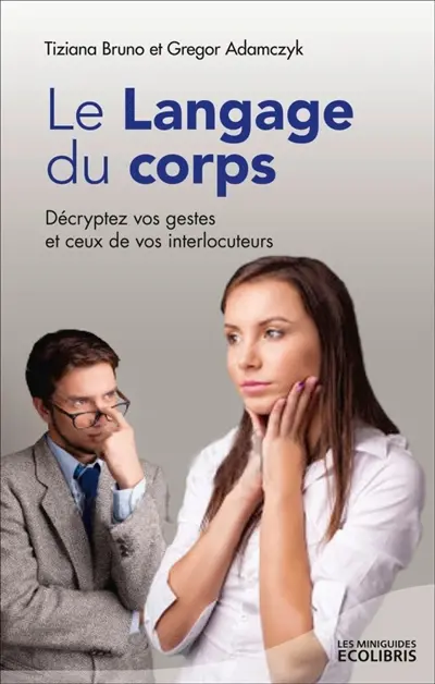 Le langage du corps : décryptez vos gestes et ceux de vos interlocuteurs