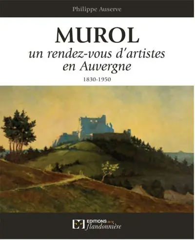 Murol : un rendez-vous d'artistes en Auvergne : 1830-1950