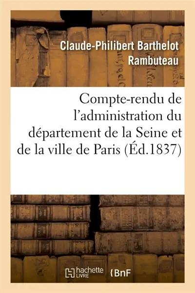 Compte-rendu de l'administration du département de la Seine et de la ville de Paris pendant : l'année 1836