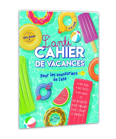 L'anti-cahier de vacances pour les aventuriers de l'été : des jeux, des tests, des quiz et des activités pour s'amuser tout le temps et partout !
