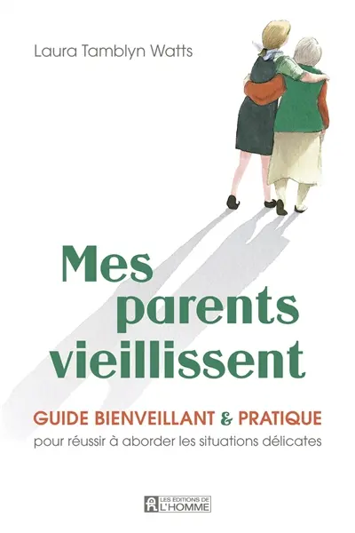 Mes parents vieillissent : Guide bienveillant et pratique pour réussir à aborder les situations délicates