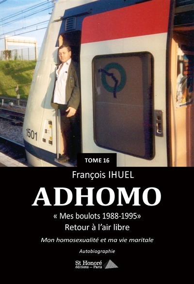 Ad'homo. Vol. 16. Mes boulots 1988-1995 : retour à l'air libre, mon homosexualité et ma vie maritale : autobiographie