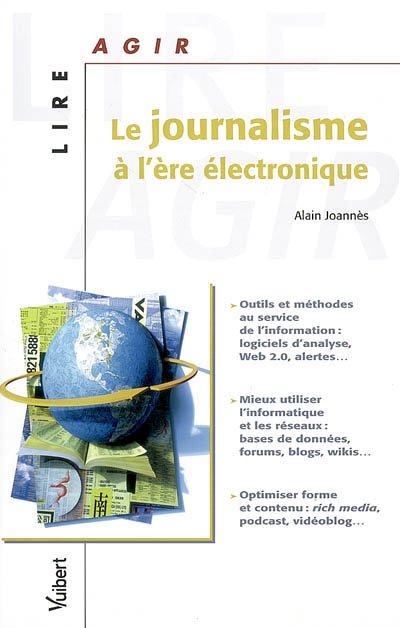 Le journalisme à l'ère électronique : outils et méthodes au service de l'information, mieux utiliser l'informatique et les réseaux, optimiser forme et contenu