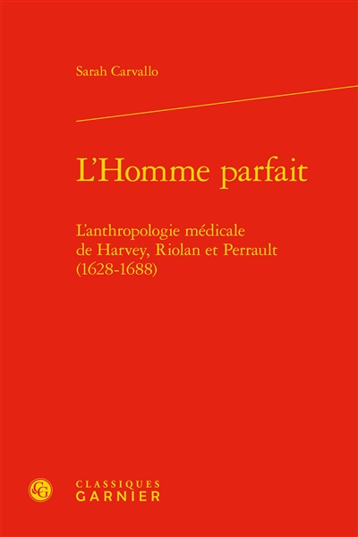 L'homme parfait : l'anthropologie médicale de Harvey, Riolan et Perrault (1628-1688)