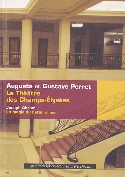 Le Théâtre des Champs-Elysées : Auguste et Gustave Perret. La magie du béton armé
