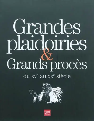 Grandes plaidoiries & grands procès du XVe au XXe siècle