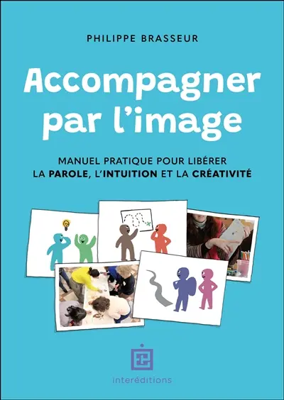 Accompagner par l'image : manuel pratique pour libérer la parole, l'intuition et la créativité Accompagner par l'image : manuel pratique pour libérer la parole, l'intuition et la créativité
