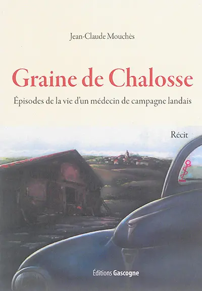 Graine de Chalosse : épisodes de la vie d'un médecin de campagne landais