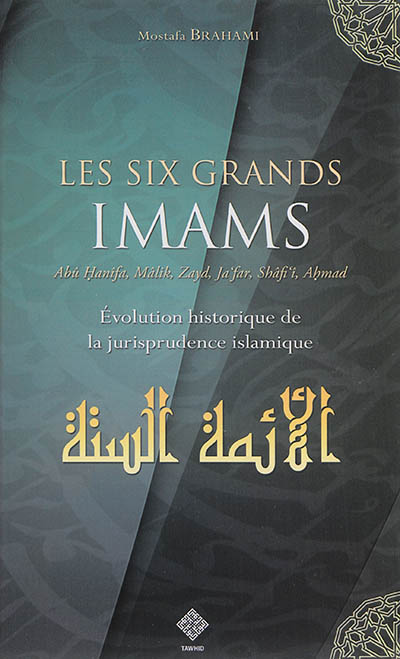 Les six grands imams : évolution historique du fiqh : Abû Hanïfa, Mâlik, Zayd, Ja'far, Shâfi'î, Ahmad, et les autres