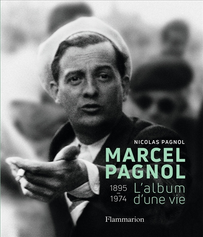 Marcel Pagnol : 1895-1974 : l'album d'une vie