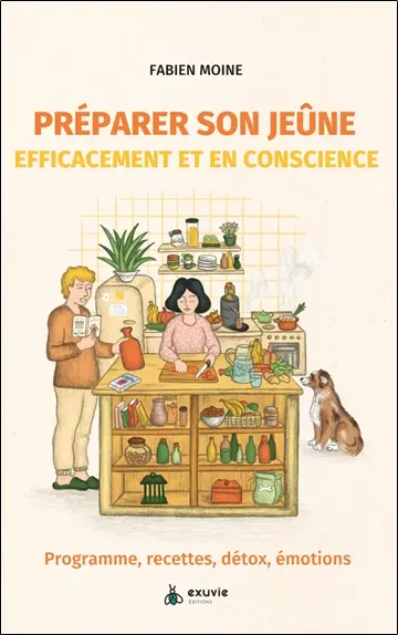 Préparer son jeûne efficacement et en conscience : programme, recettes, détox, émotions