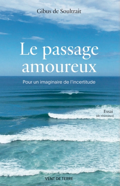 Le passage amoureux : pour un imaginaire de l'incertitude : essai (de résistance)