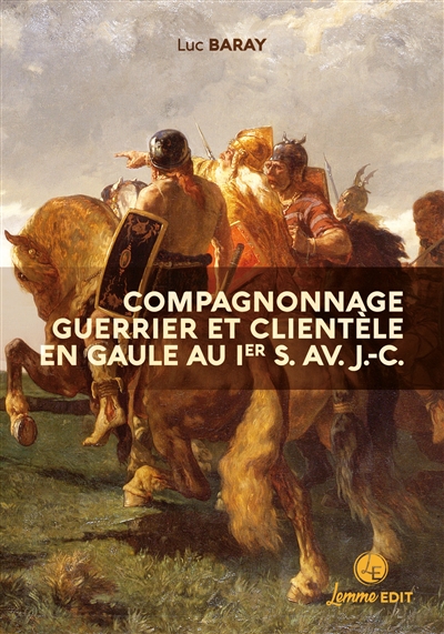 Compagnonnage guerrier et clientèle en Gaule au Ier s. av. J.-C. : grandeurs et servitudes de la dépendance personnelle volontaire