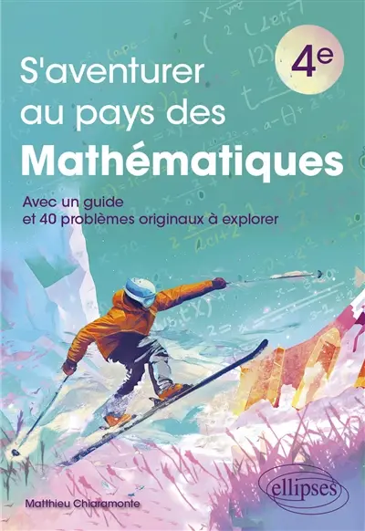 S'aventurer au pays des mathématiques 4e : avec un guide et 40 problèmes originaux à explorer