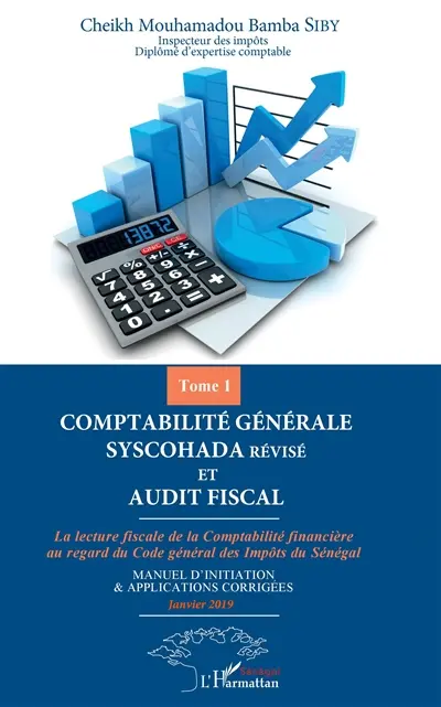 Comptabilité générale Syscohada révisé et audit fiscal : la lecture fiscale de la comptabilité financière au regard du Code général des impôts du Sénégal : manuel d'initiation & applications corrigées. Vol. 1. Janvier 2019