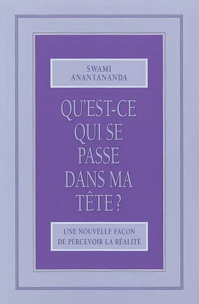 Qu'est-ce qui se passe dans ma tête ? : une nouvelle façon de percevoir la réalité