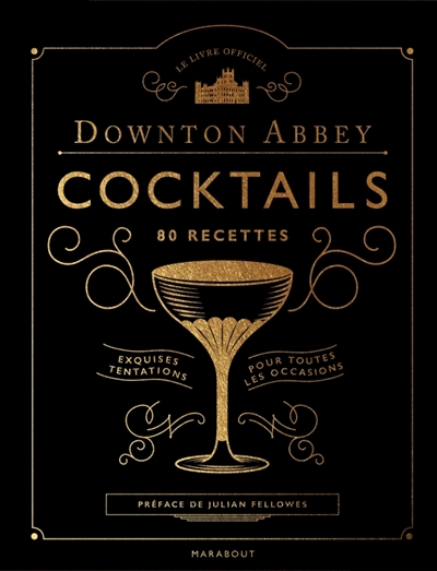 Downton Abbey cocktails, 80 recettes : exquises tentations pour toutes les occasions : le livre officiel