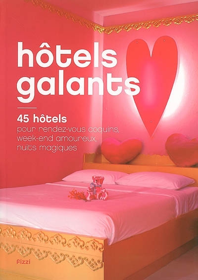 Hôtels galants : 45 hôtels pour rendez-vous coquins, week-ends amoureux, nuits magiques
