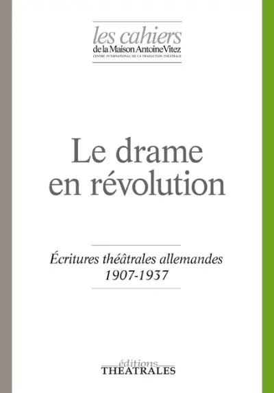 Cahiers de la Maison Antoine Vitez (Les), n° 12. Le drame en révolution : écritures théâtrales allemandes 1907-1937