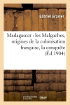 Madagascar : les Malgaches, origines de la colonisation française, la conquête