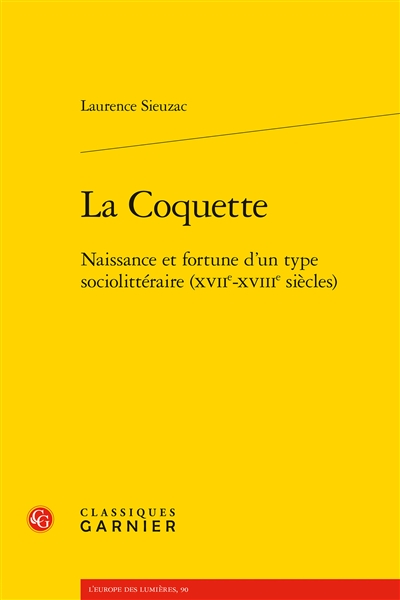 La coquette : naissance et fortune d'un type sociolittéraire (XVIIe-XVIIIe siècles)