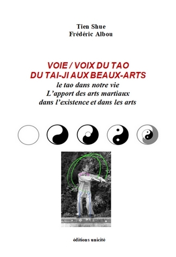 Voie-voix du tao, du tai-ji aux beaux-arts : le tao dans notre vie : l'apport des arts martiaux dans l'existence et dans les arts