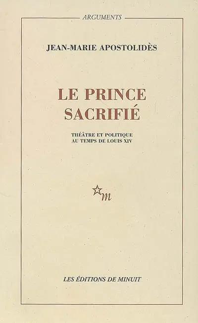 Le prince sacrifié : théâtre et politique au temps de Louis XIV