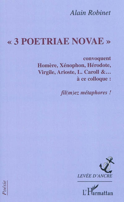 3 poetriae novae : convoquent Homère, Xénophon, Hérodote, Virgile, Arioste, l. Caroll &... à ce colloque : fil(m)ez métaphores !