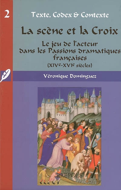La scène et la croix : le jeu de l'acteur dans les Passions dramatiques françaises (XIVe-XVIe siècles)