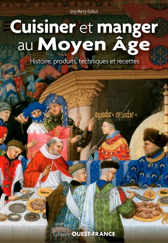 Cuisiner et manger au Moyen Age : histoire, produits, techniques et recettes