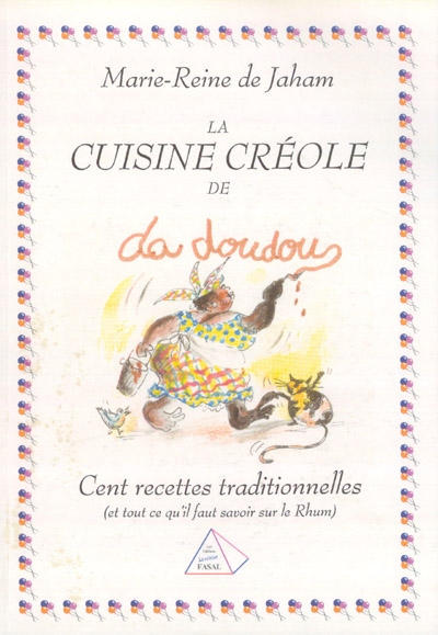 La cuisine créole de Da Doudou : 100 recettes traditionnelles (et tout ce qu'il faut savoir sur le rhum)