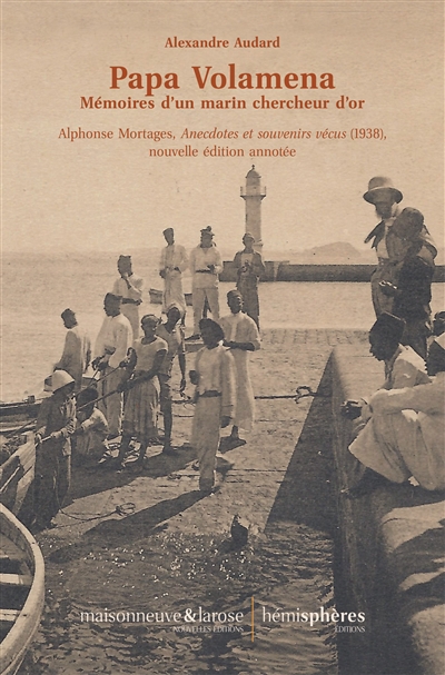Papa Volamena : mémoires d'un marin chercheur d'or : Alphonse Mortages, Anecdotes et souvenirs vécus (1938)