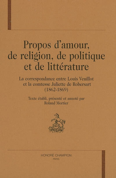 Propos d'amour, de religion, de politique et de littérature : la correspondance entre Louis Veuillot et la comtesse Juliette de Robersart (1862-1869)