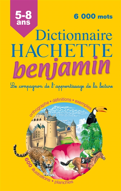 Dictionnaire Hachette benjamin CP-CE, 6-8 ans : le compagnon de l'apprentissage de la lecture : orthographe, définitions, exemples