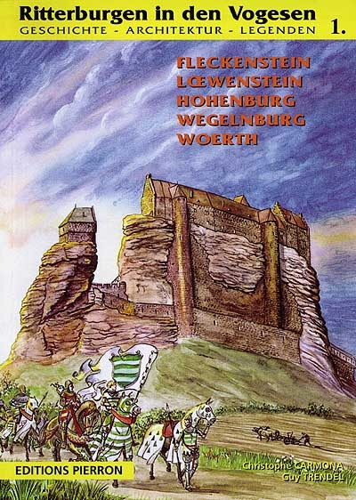 Ritterbergen in den Vogesen : Geschichte, Architektur, Legenden. Vol. 1. Die Gegend um Lembach : Fleckenstein, Hohenburg, Loewenstein, Wegelnburg, Woerth