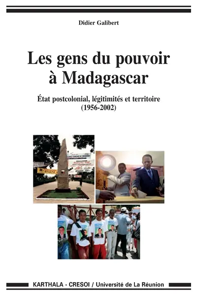 Les gens du pouvoir à Madagascar : Etat postcolonial, légitimités et territoire (1956-2002)
