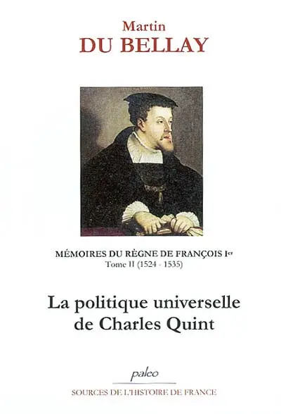 Mémoires des choses advenues depuis l'an mille cinq cent treize, qu'il vint à la cour, jusqu'au trépas du roy de très louable mémoire François premier de ce nom. Vol. 2. Livres III et IV (1524-1535) : la politique universelle de Charles Quint