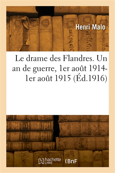 Le drame des Flandres. Un an de guerre, 1er août 1914-1er août 1915