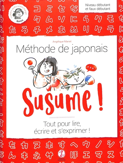 Susume ! : méthode de japonais : tout pour lire, écrire et s'exprimer !