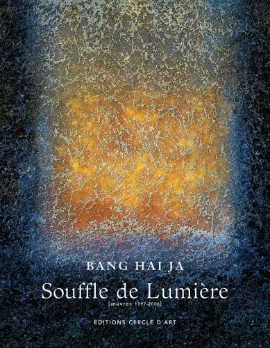 Souffle de lumière : Bang Hai-Ja, oeuvres 1997-2006
