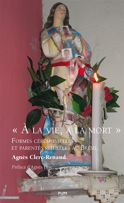 A la vie, à la mort : formes cérémonielles et parentés rituelles au Brésil