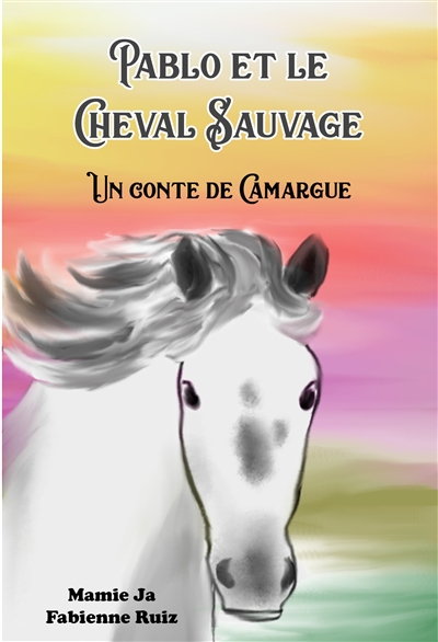 Pablo et le cheval sauvage : un conte de Camargue