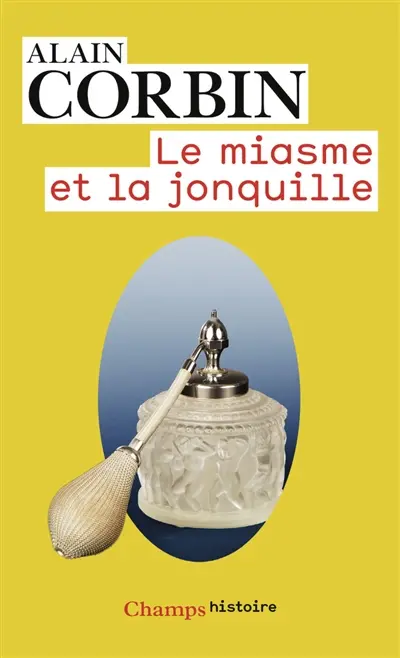 Le miasme et la jonquille : l'odorat et l'imaginaire social, XVIIIe-XIXe siècles