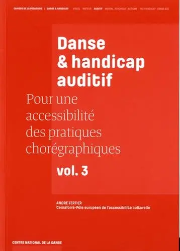 Pour une accessibilité des pratiques chorégraphiques. Vol. 3. Danse & handicap auditif