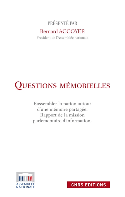 Questions mémorielles : rassembler la nation autour d'une mémoire partagée : rapport de la mission parlementaire d'information