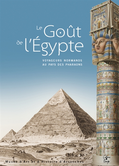 Le goût de l'Egypte : voyageurs normands au pays des pharaons