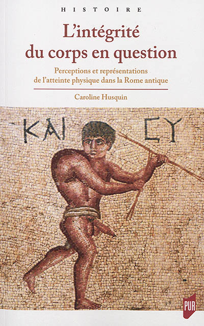 L'intégrité du corps en question : perceptions et représentations de l'atteinte physique dans la Rome antique