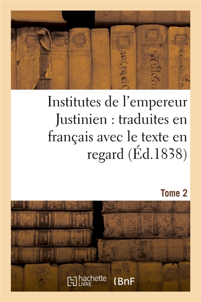 Institutes de l'empereur Justinien : traduites en français avec le texte en regard Tome 2