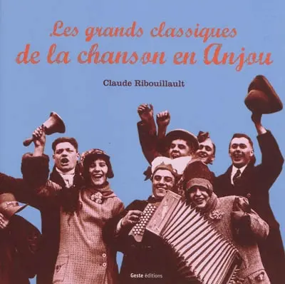 Classiques de la chanson angevine : chants populaires du haut et bas Anjou, du Thouarsais, des Mauges, du Maine, de la Mayenne...